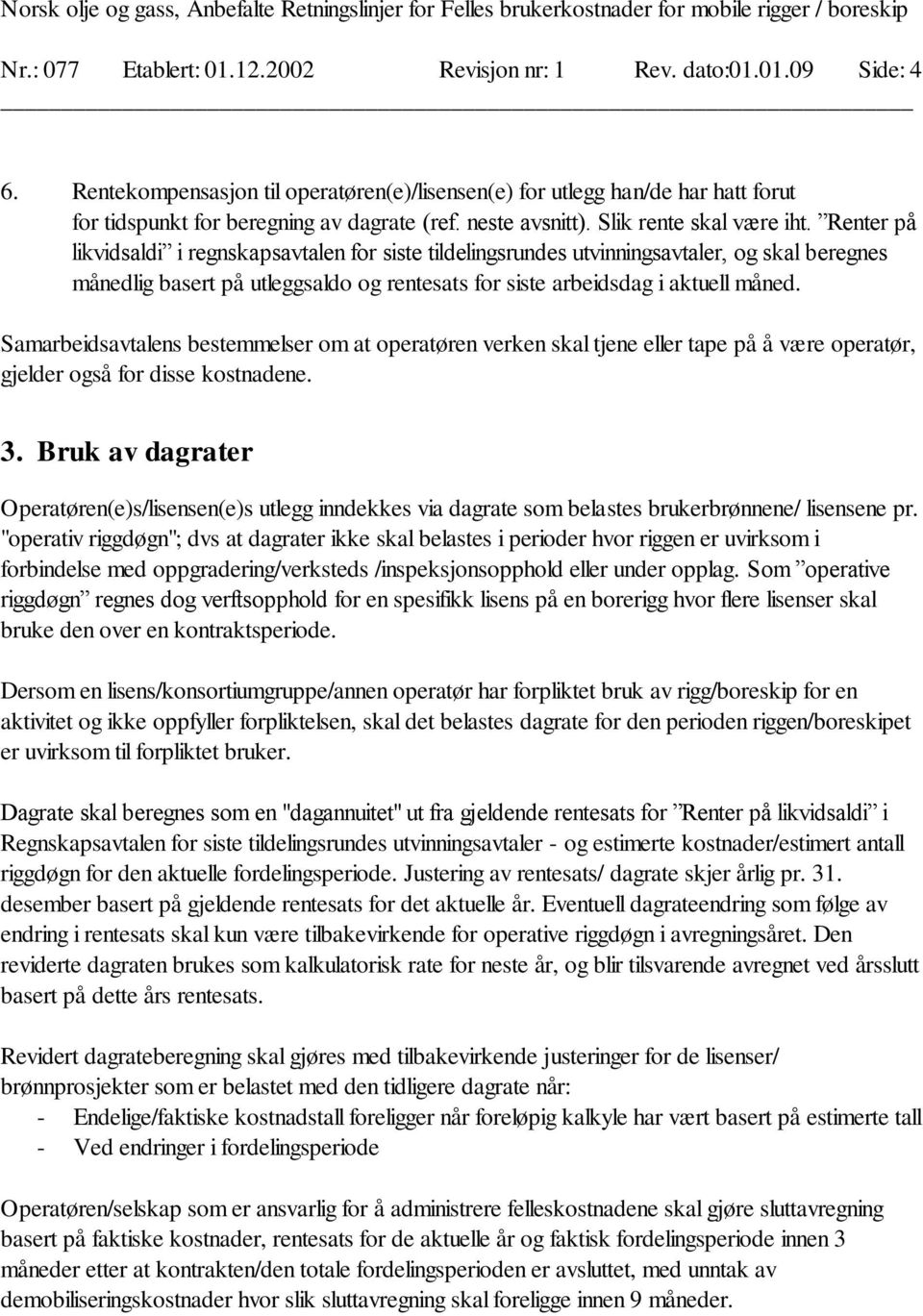 Renter på likvidsaldi i regnskapsavtalen for siste tildelingsrundes utvinningsavtaler, og skal beregnes månedlig basert på utleggsaldo og rentesats for siste arbeidsdag i aktuell måned.