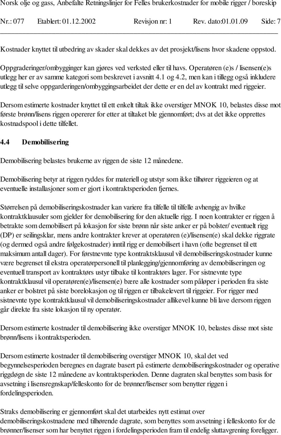 2, men kan i tillegg også inkludere utlegg til selve oppgarderingen/ombyggingsarbeidet der dette er en del av kontrakt med riggeier.