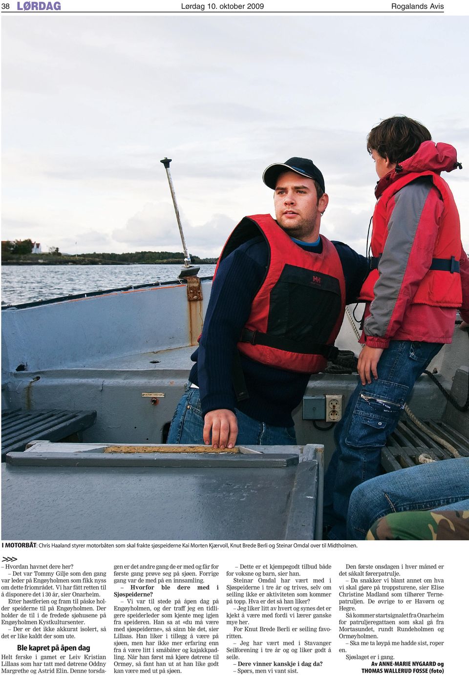 Etter høstferien og fram til påske holder speiderne til på Engøyholmen. Der holder de til i de fredede sjøhusene på Engøyholmen Kystkultursenter.