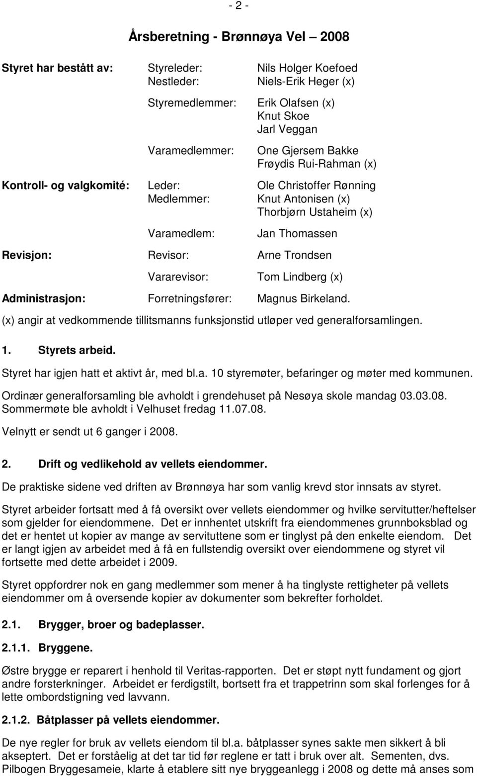 Trondsen Vararevisor: Tom Lindberg (x) Administrasjon: Forretningsfører: Magnus Birkeland. (x) angir at vedkommende tillitsmanns funksjonstid utløper ved generalforsamlingen. 1. Styrets arbeid.