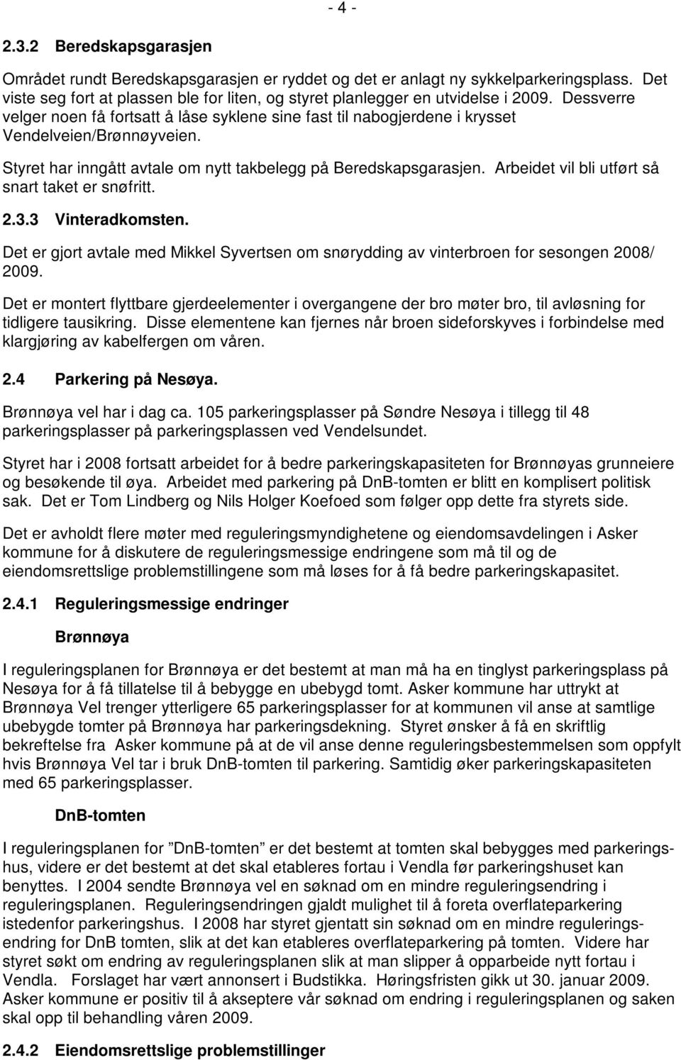 Styret har inngått avtale om nytt takbelegg på Beredskapsgarasjen. Arbeidet vil bli utført så snart taket er snøfritt. 2.3.3 Vinteradkomsten.