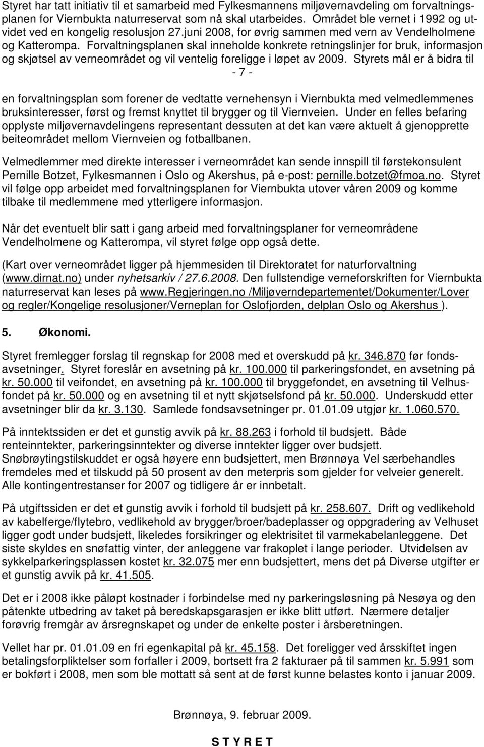 Forvaltningsplanen skal inneholde konkrete retningslinjer for bruk, informasjon og skjøtsel av verneområdet og vil ventelig foreligge i løpet av 2009.