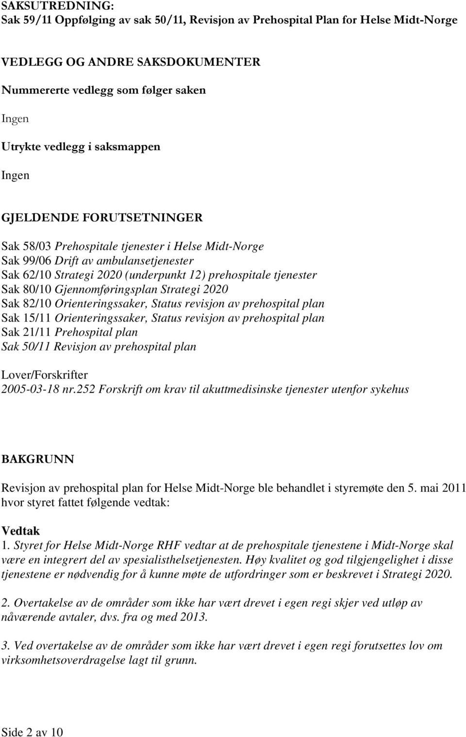 80/10 Gjennomføringsplan Strategi 2020 Sak 82/10 Orienteringssaker, Status revisjon av prehospital plan Sak 15/11 Orienteringssaker, Status revisjon av prehospital plan Sak 21/11 Prehospital plan Sak