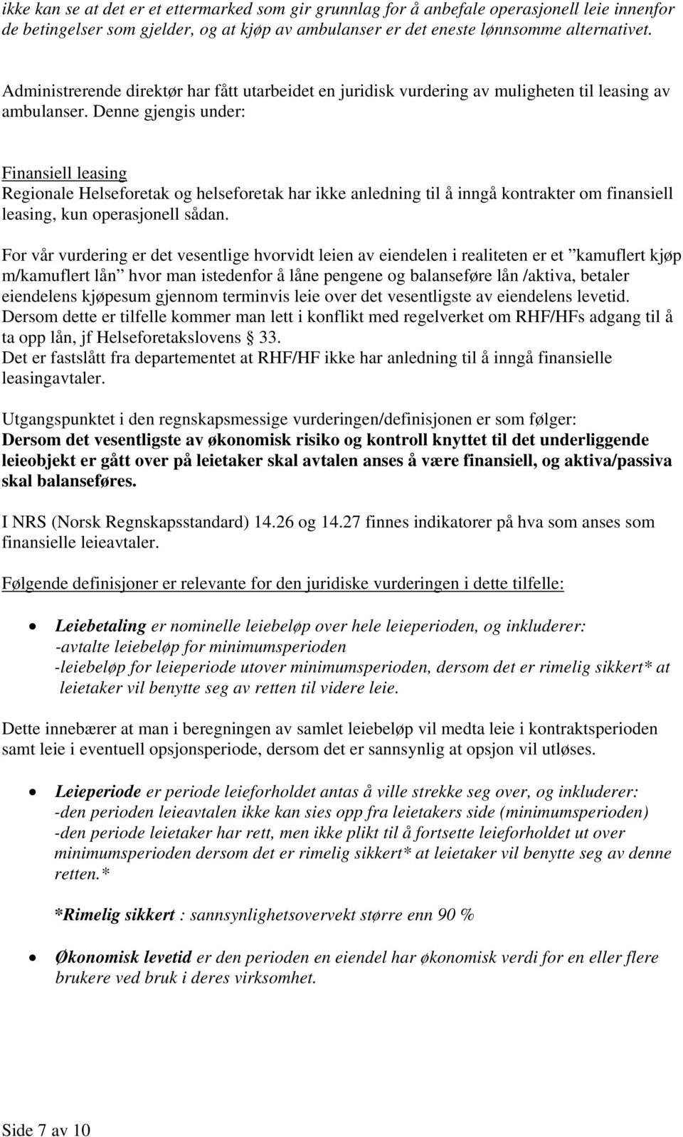 Denne gjengis under: Finansiell leasing Regionale Helseforetak og helseforetak har ikke anledning til å inngå kontrakter om finansiell leasing, kun operasjonell sådan.