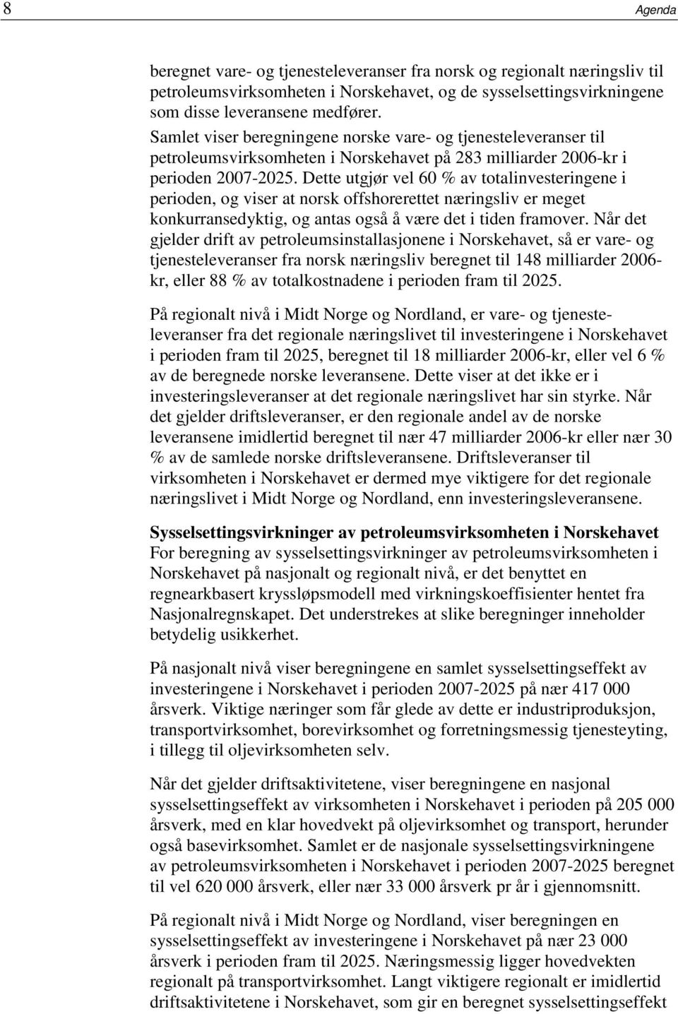 Dette utgjør vel 60 % av totalinvesteringene i perioden, og viser at norsk offshorerettet næringsliv er meget konkurransedyktig, og antas også å være det i tiden framover.