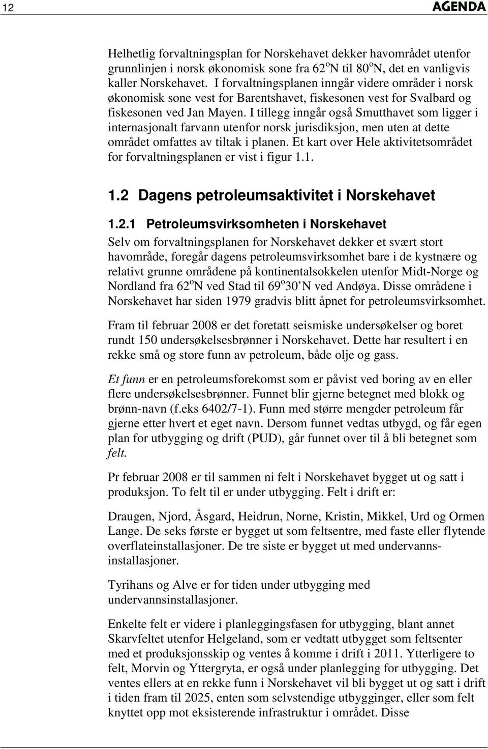 I tillegg inngår også Smutthavet som ligger i internasjonalt farvann utenfor norsk jurisdiksjon, men uten at dette området omfattes av tiltak i planen.