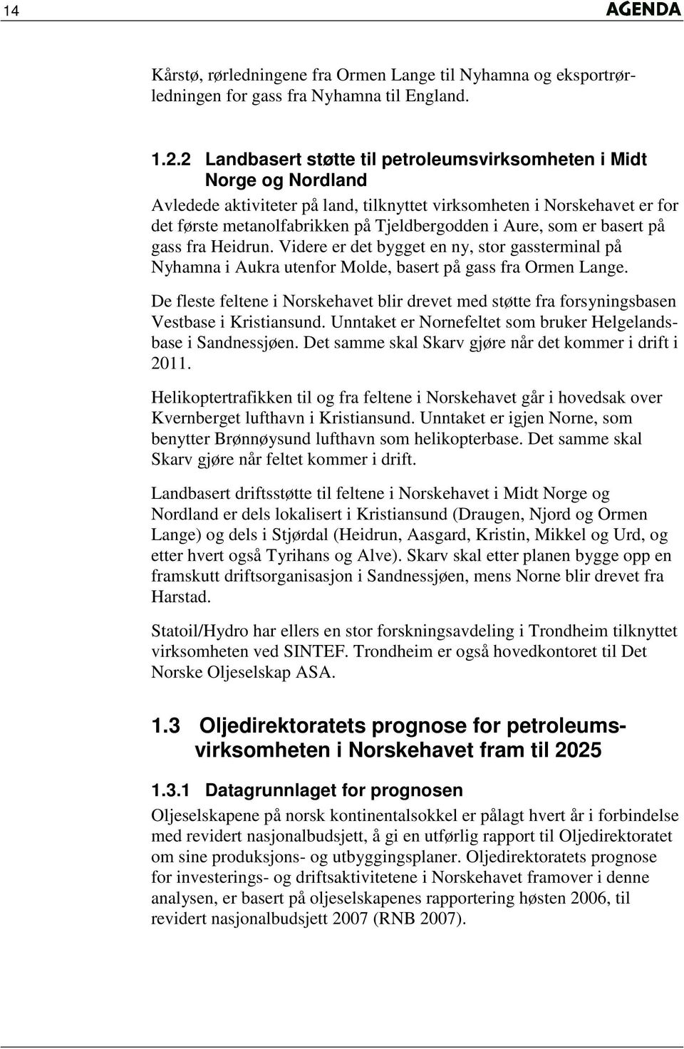 Aure, som er basert på gass fra Heidrun. Videre er det bygget en ny, stor gassterminal på Nyhamna i Aukra utenfor Molde, basert på gass fra Ormen Lange.