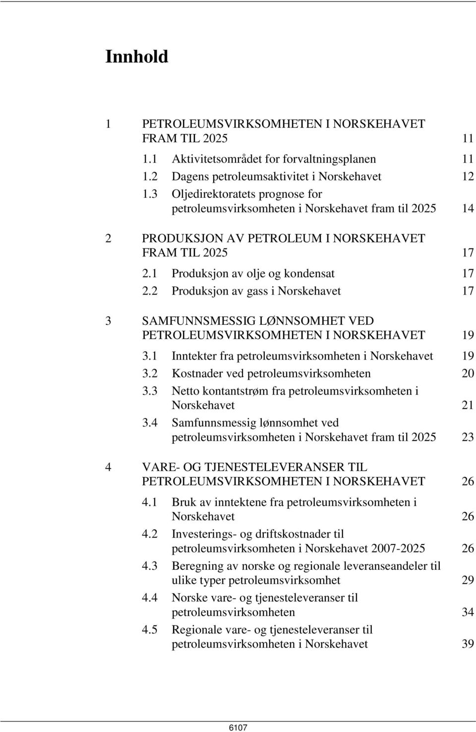 2 Produksjon av gass i Norskehavet 17 3 SAMFUNNSMESSIG LØNNSOMHET VED PETROLEUMSVIRKSOMHETEN I NORSKEHAVET 19 3.1 Inntekter fra petroleumsvirksomheten i Norskehavet 19 3.