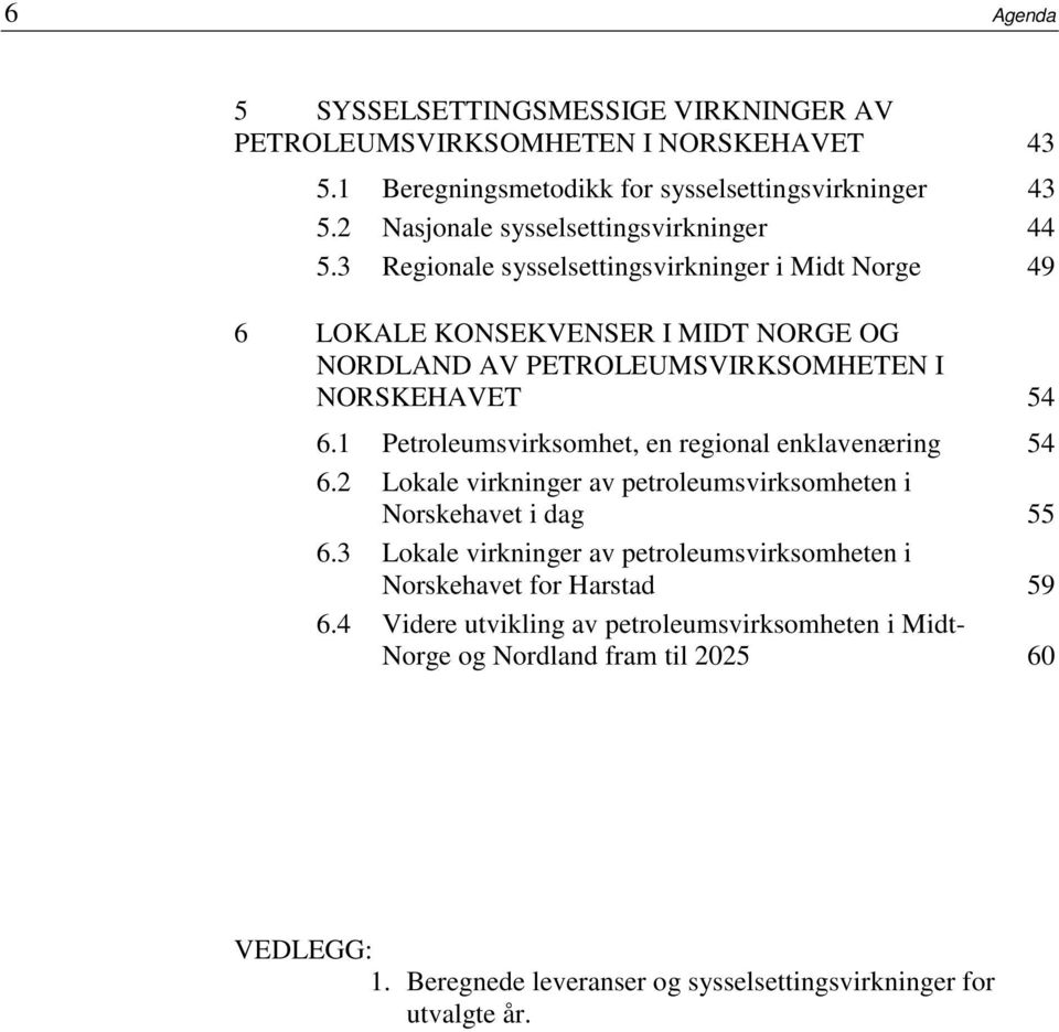 3 Regionale sysselsettingsvirkninger i Midt Norge 49 6 LOKALE KONSEKVENSER I MIDT NORGE OG NORDLAND AV PETROLEUMSVIRKSOMHETEN I NORSKEHAVET 54 6.