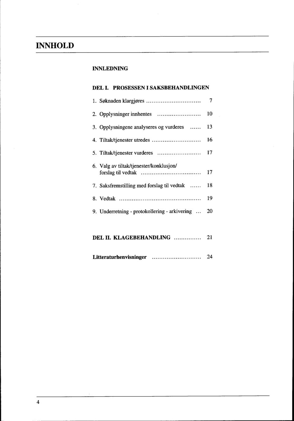 Valg av tiltak/tjenester/konklusjon/ forslag til vedtak................................. 17 7. Saksfremstilling med forslag til vedtak...... 18 8. Vedtak.