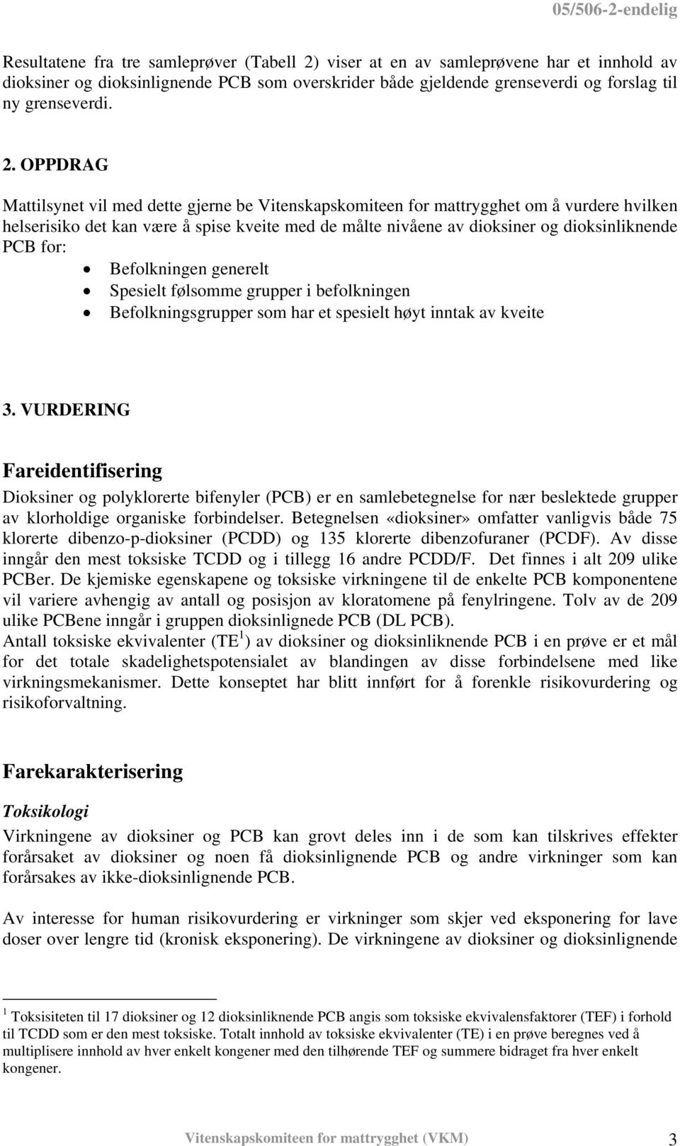 OPPDRAG Mattilsynet vil med dette gjerne be Vitenskapskomiteen for mattrygghet om å vurdere hvilken helserisiko det kan være å spise kveite med de målte nivåene av dioksiner og dioksinliknende PCB