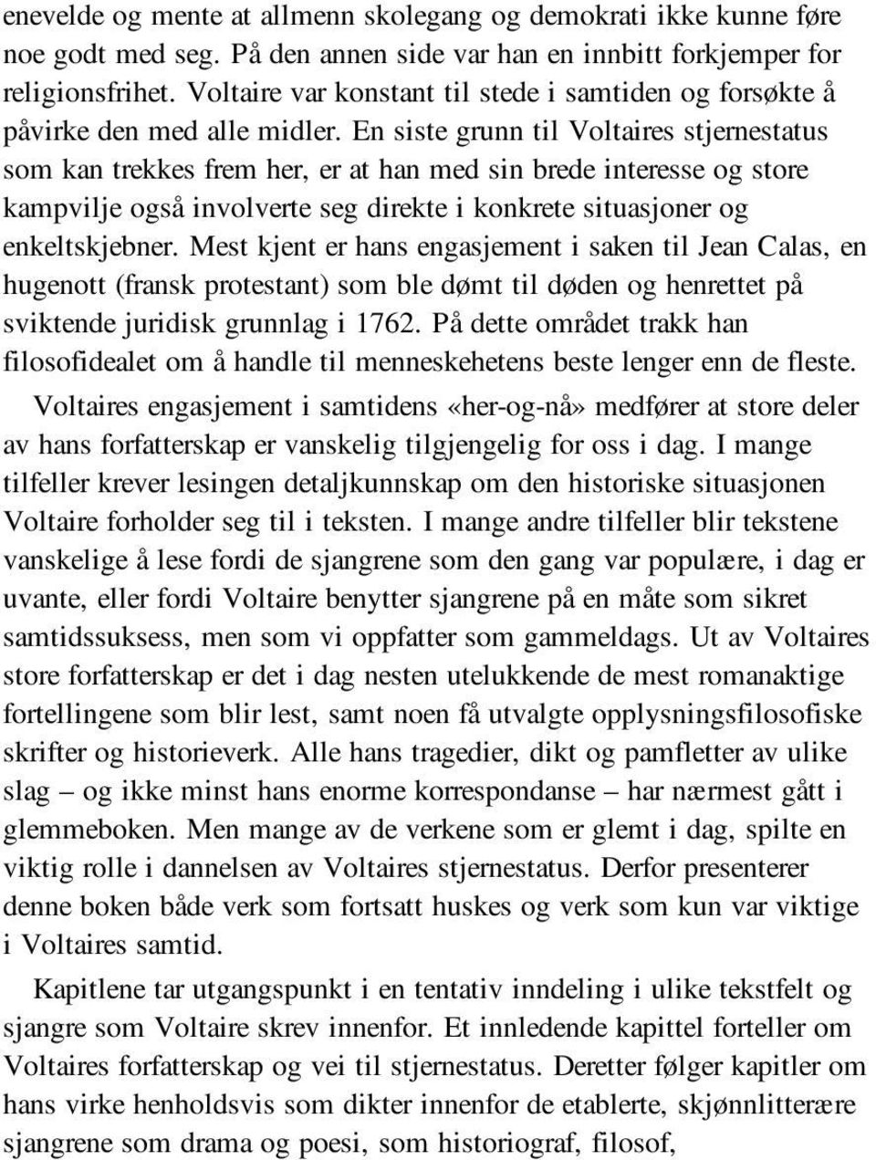 En siste grunn til Voltaires stjernestatus som kan trekkes frem her, er at han med sin brede interesse og store kampvilje også involverte seg direkte i konkrete situasjoner og enkeltskjebner.