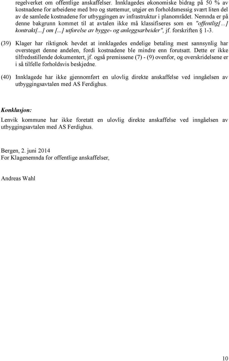 planområdet. Nemnda er på denne bakgrunn kommet til at avtalen ikke må klassifiseres som en "offentlig[ ] kontrakt[...] om [...] utførelse av bygge- og anleggsarbeider", jf. forskriften 1-3.