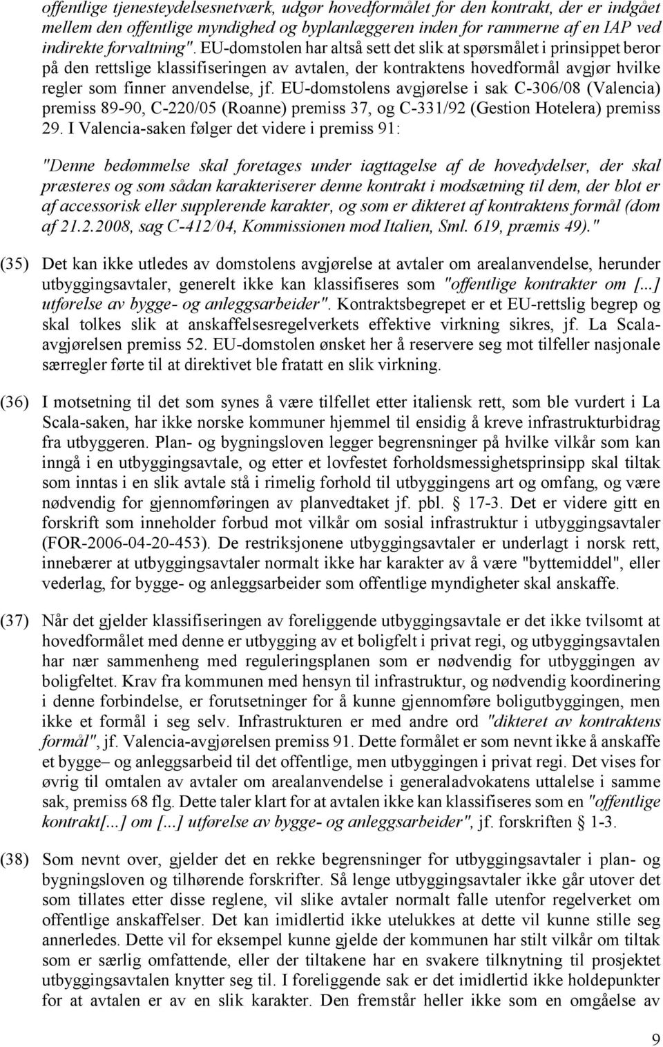 EU-domstolens avgjørelse i sak C-306/08 (Valencia) premiss 89-90, C-220/05 (Roanne) premiss 37, og C-331/92 (Gestion Hotelera) premiss 29.