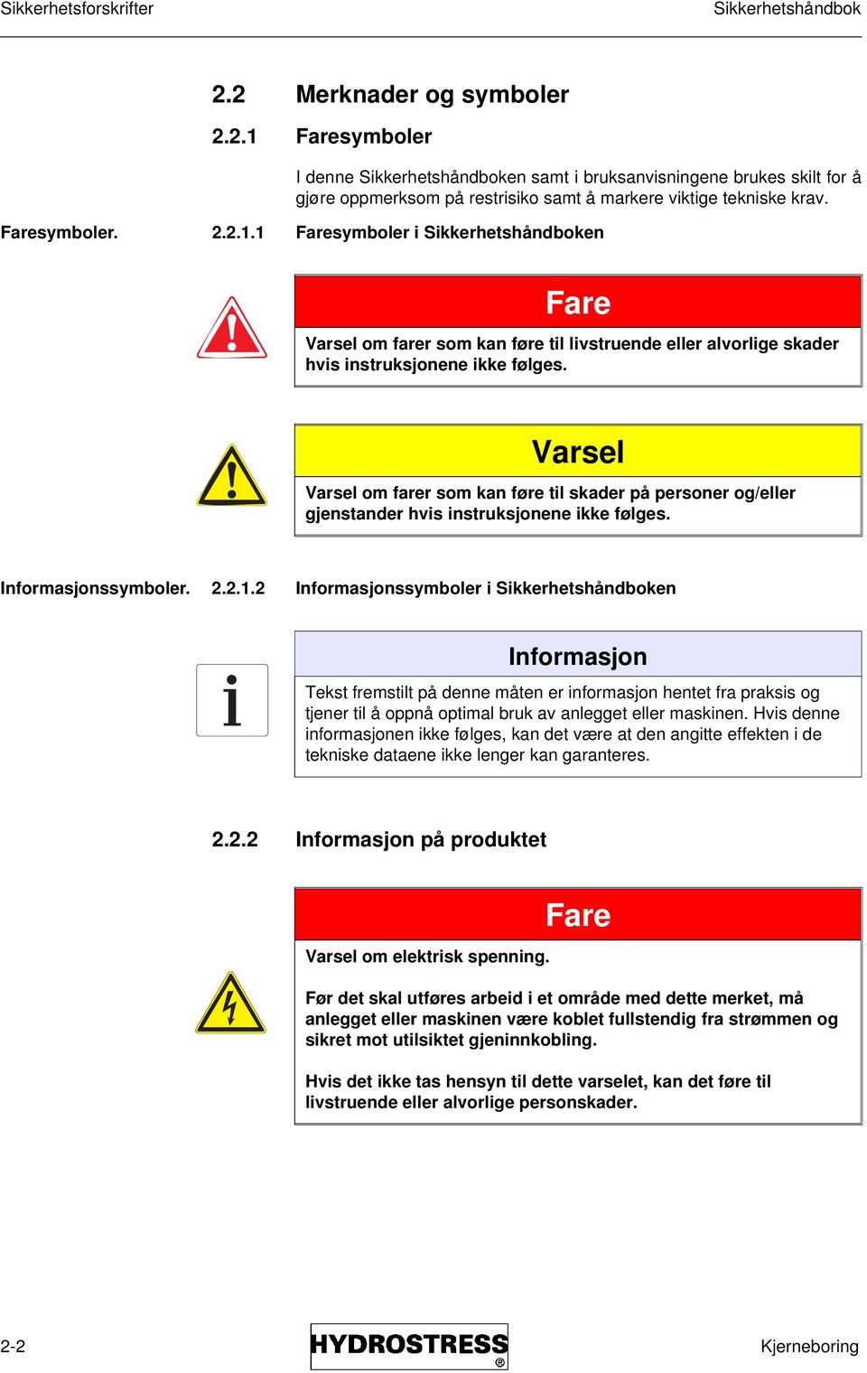 Varsel Varsel om farer som kan føre til skader på personer og/eller gjenstander hvis instruksjonene ikke følges. Informasjonssymboler. 2.2.1.