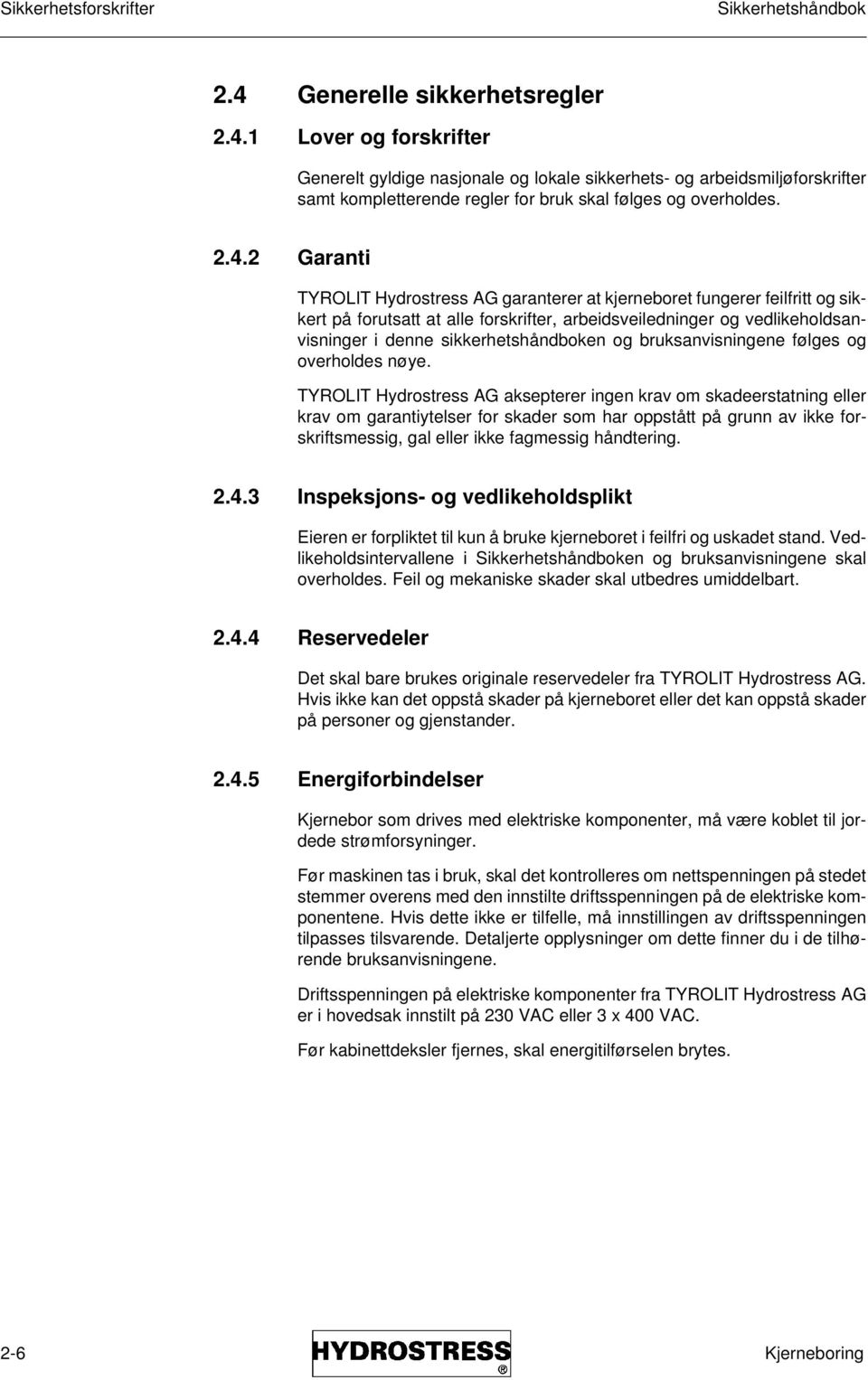 1 Lover og forskrifter Generelt gyldige nasjonale og lokale sikkerhets- og arbeidsmiljøforskrifter samt kompletterende regler for bruk skal følges og overholdes. 2.4.