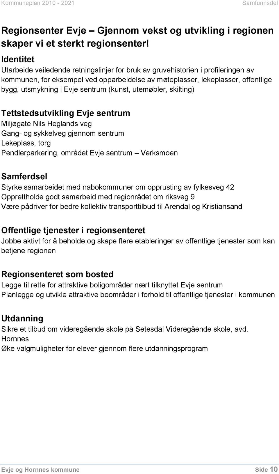 sentrum (kunst, utemøbler, skilting) Tettstedsutvikling Evje sentrum Miljøgate Nils Heglands veg Gang- og sykkelveg gjennom sentrum Lekeplass, torg Pendlerparkering, området Evje sentrum Verksmoen