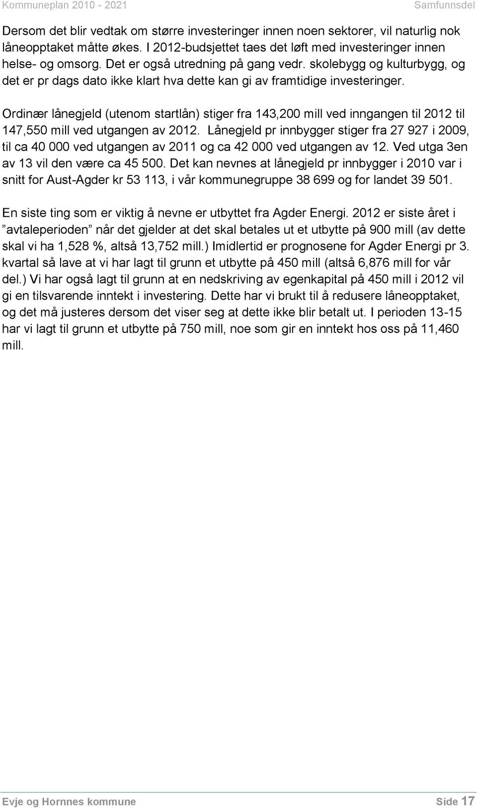 Ordinær lånegjeld (utenom startlån) stiger fra 143,200 mill ved inngangen til 2012 til 147,550 mill ved utgangen av 2012.