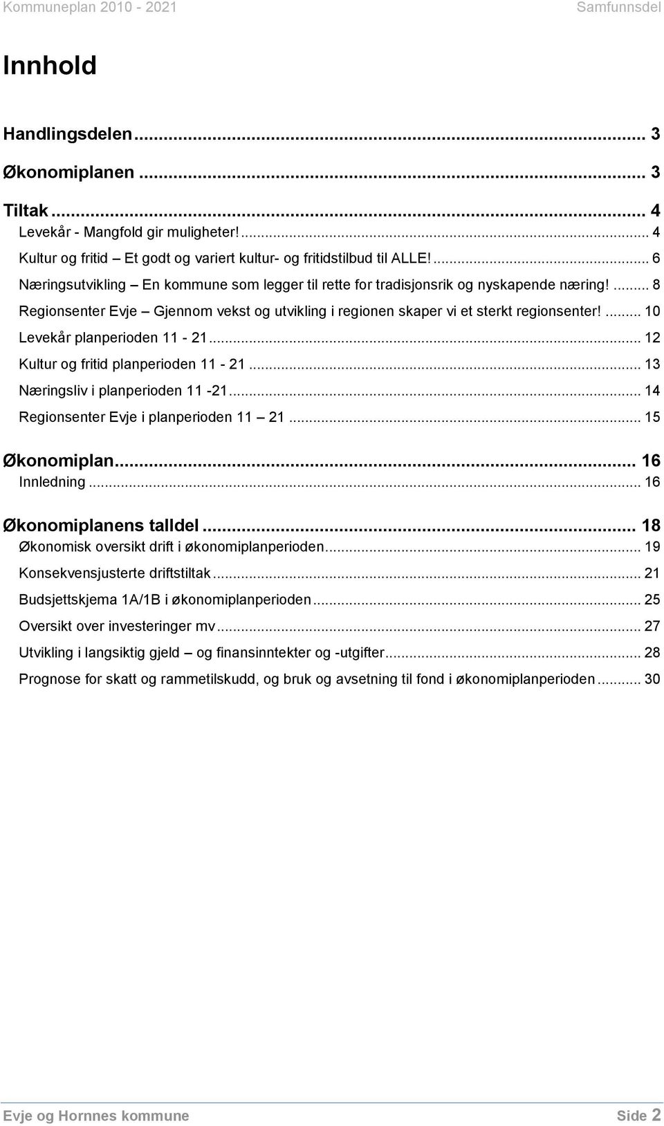 ... 10 Levekår planperioden 11-21... 12 Kultur og fritid planperioden 11-21... 13 Næringsliv i planperioden 11-21... 14 Regionsenter Evje i planperioden 11 21... 15 Økonomiplan... 16 Innledning.