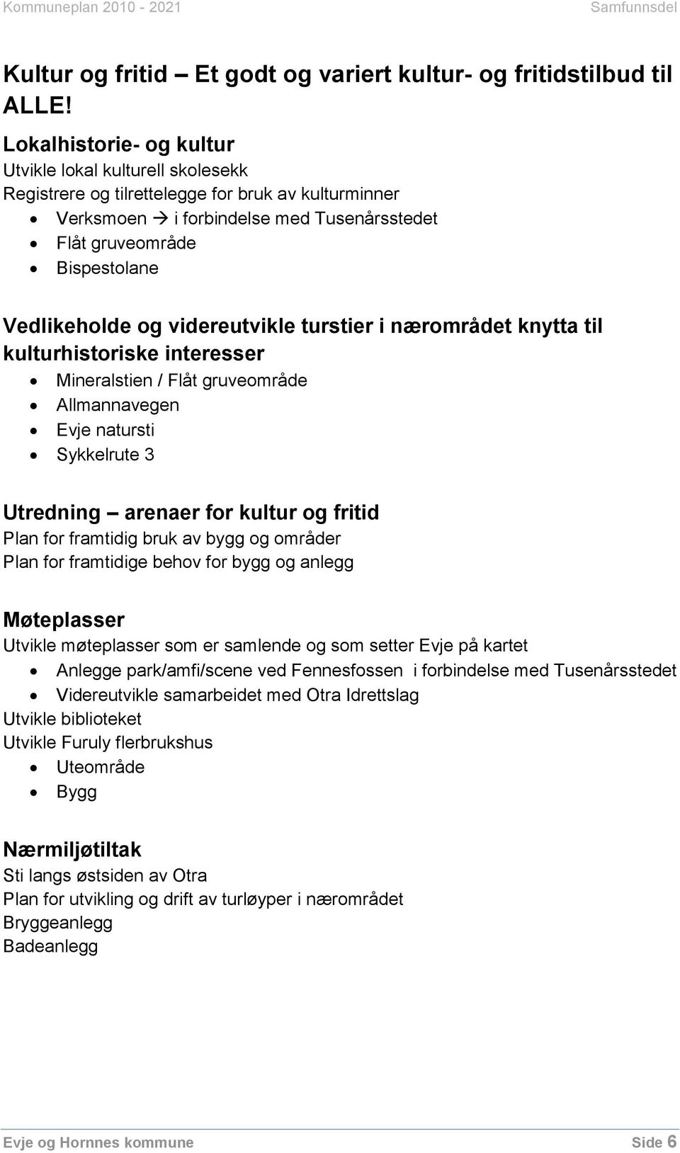 og videreutvikle turstier i nærområdet knytta til kulturhistoriske interesser Mineralstien / Flåt gruveområde Allmannavegen Evje natursti Sykkelrute 3 Utredning arenaer for kultur og fritid Plan for