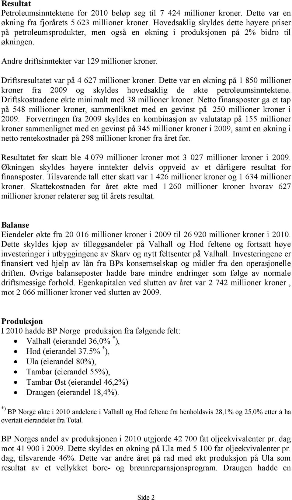 Driftsresultatet var på 4 627 millioner kroner. Dette var en økning på 1 850 millioner kroner fra 2009 og skyldes hovedsaklig de økte petroleumsinntektene.