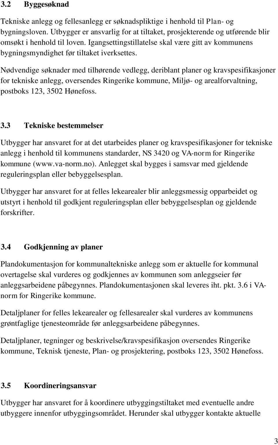 Nødvendige søknader med tilhørende vedlegg, deriblant planer og kravspesifikasjoner for tekniske anlegg, oversendes Ringerike kommune, Miljø- og arealforvaltning, postboks 123, 35