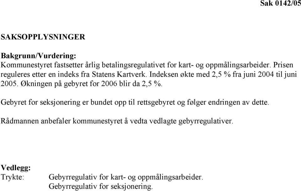 Økningen på gebyret for 2006 blir da 2,5 %. Gebyret for seksjonering er bundet opp til rettsgebyret og følger endringen av dette.