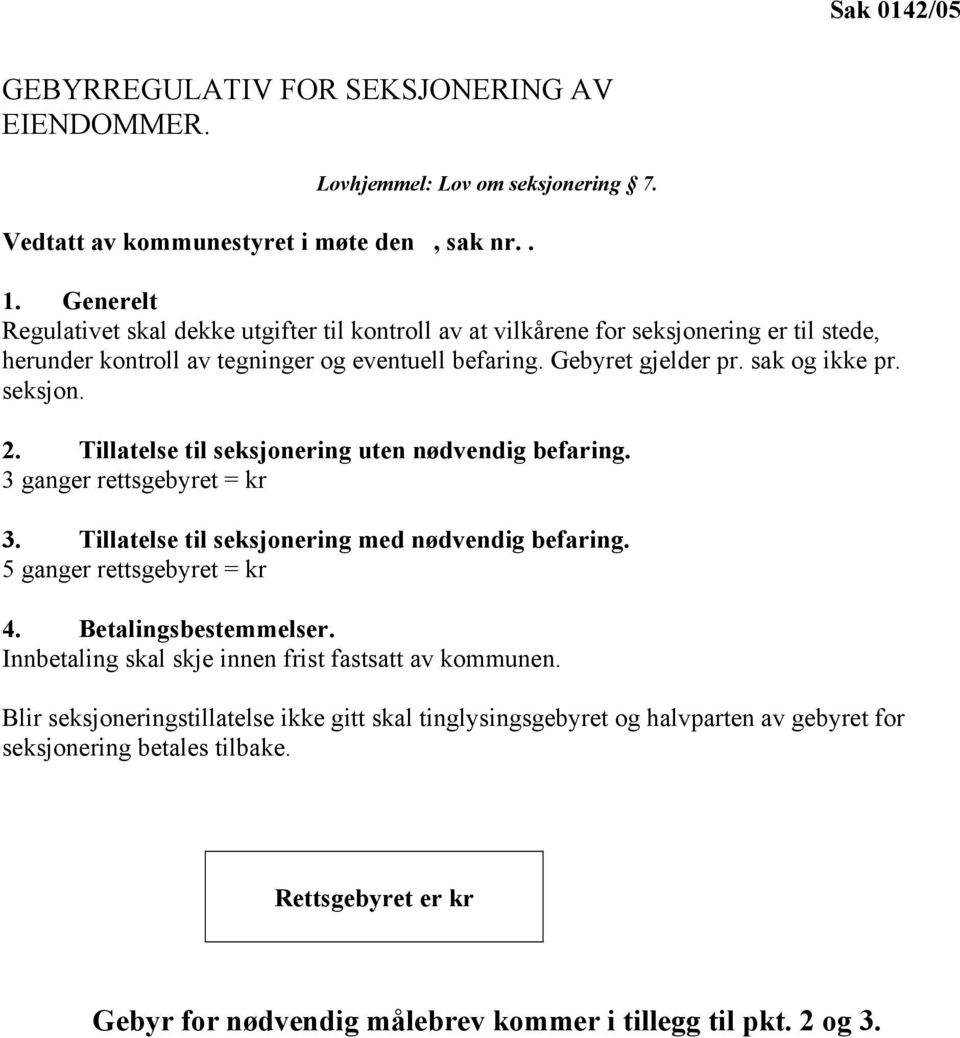 Tillatelse til seksjonering uten nødvendig befaring. 3 ganger rettsgebyret = kr 3. Tillatelse til seksjonering med nødvendig befaring. 5 ganger rettsgebyret = kr 4. Betalingsbestemmelser.