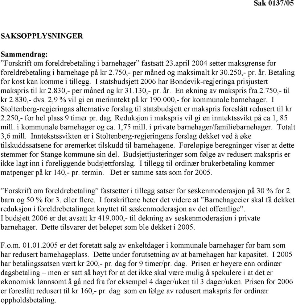 år. En økning av makspris fra 2.750,- til kr 2.830,- dvs. 2,9 % vil gi en merinntekt på kr 190.000,- for kommunale barnehager.