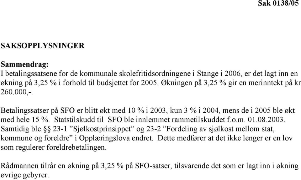 Statstilskudd til SFO ble innlemmet rammetilskuddet f.o.m. 01.08.2003.