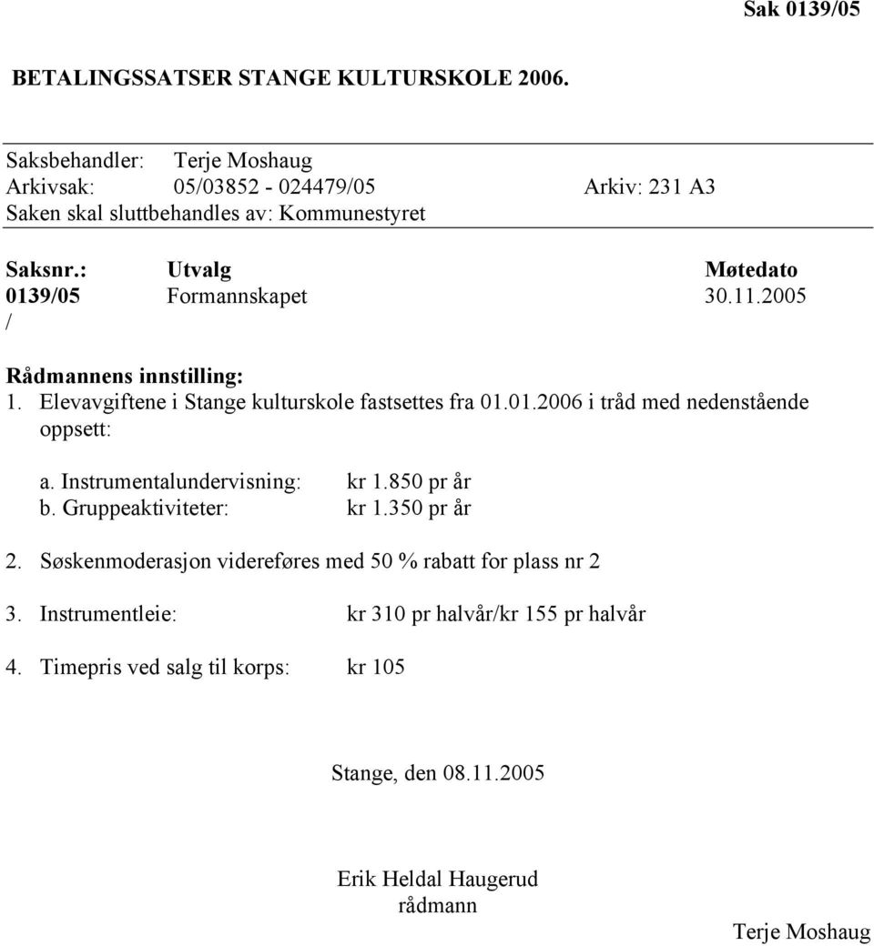 : Utvalg Møtedato 0139/05 Formannskapet 30.11.2005 / Rådmannens innstilling: 1. Elevavgiftene i Stange kulturskole fastsettes fra 01.01.2006 i tråd med nedenstående oppsett: a.