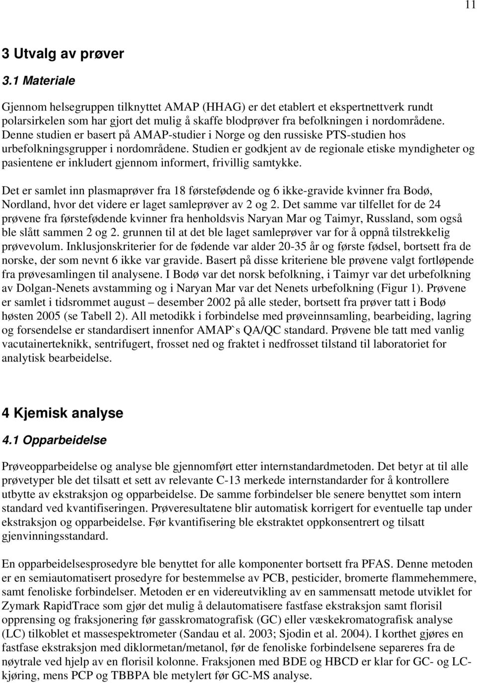 Denne studien er basert på AMAP-studier i Norge og den russiske PTS-studien hos urbefolkningsgrupper i nordområdene.