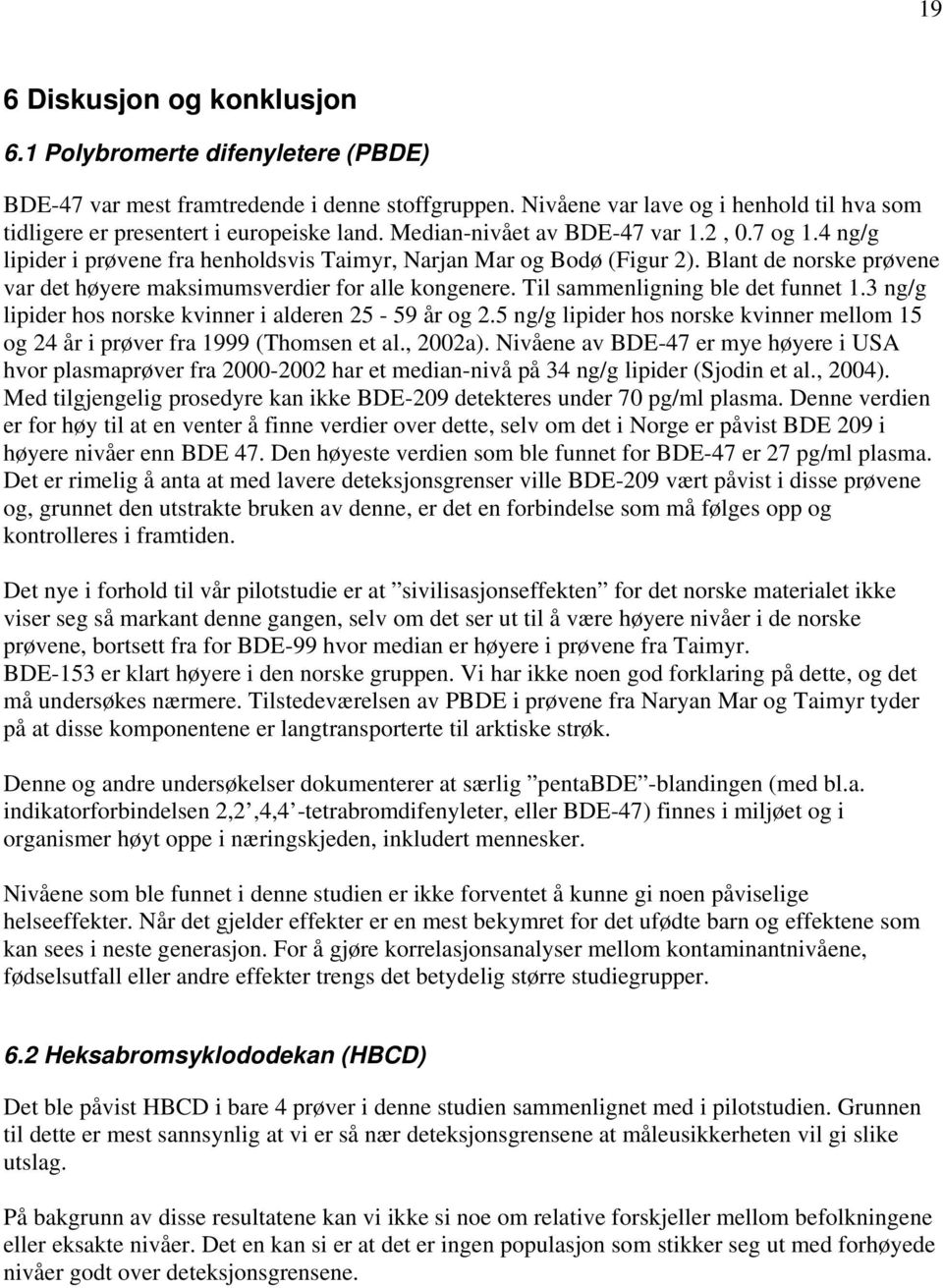 Blant de norske prøvene var det høyere maksimumsverdier for alle kongenere. Til sammenligning ble det funnet 1.3 ng/g lipider hos norske kvinner i alderen 25-59 år og 2.