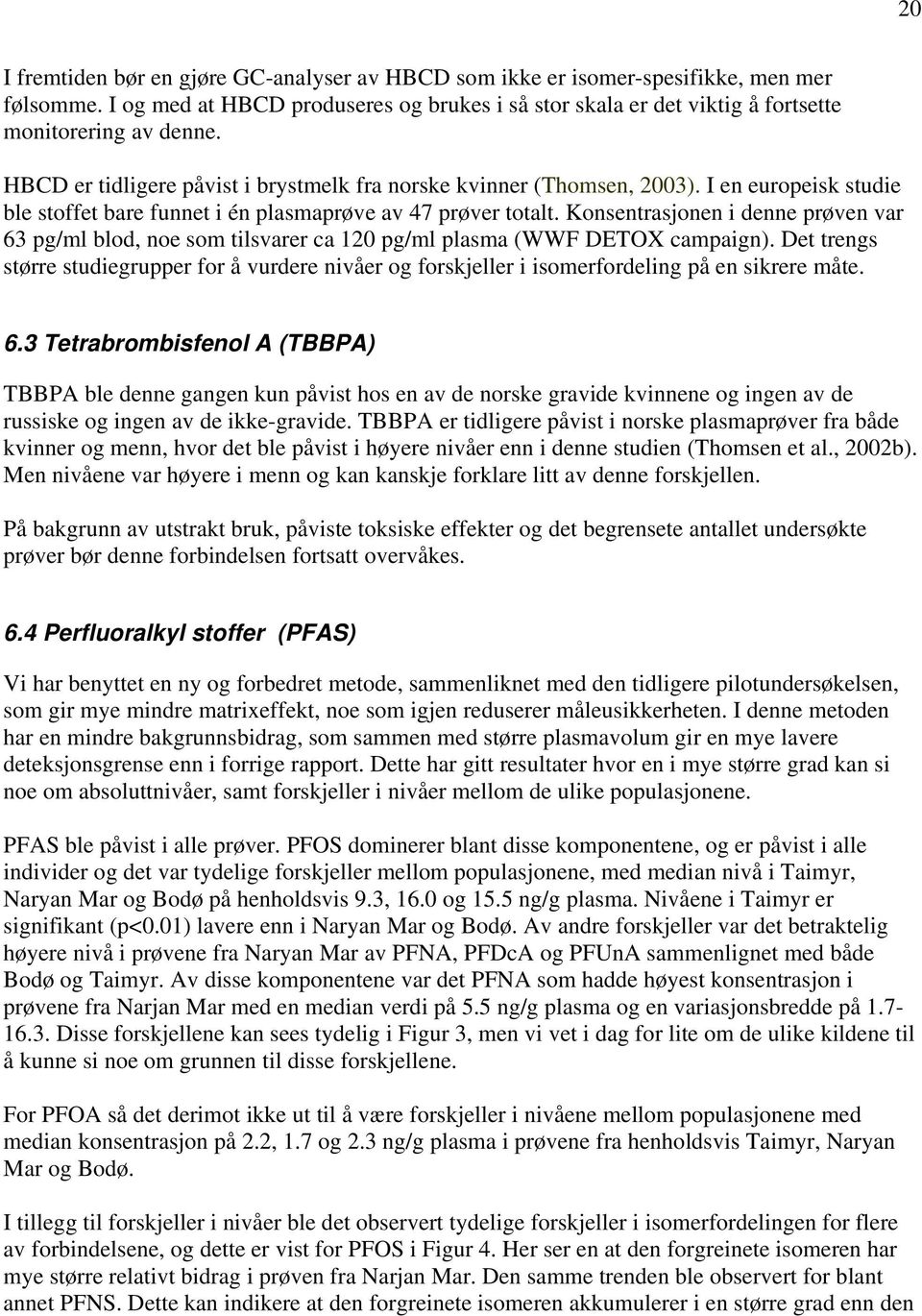 Konsentrasjonen i denne prøven var 63 pg/ml blod, noe som tilsvarer ca 120 pg/ml plasma (WWF DETOX campaign).