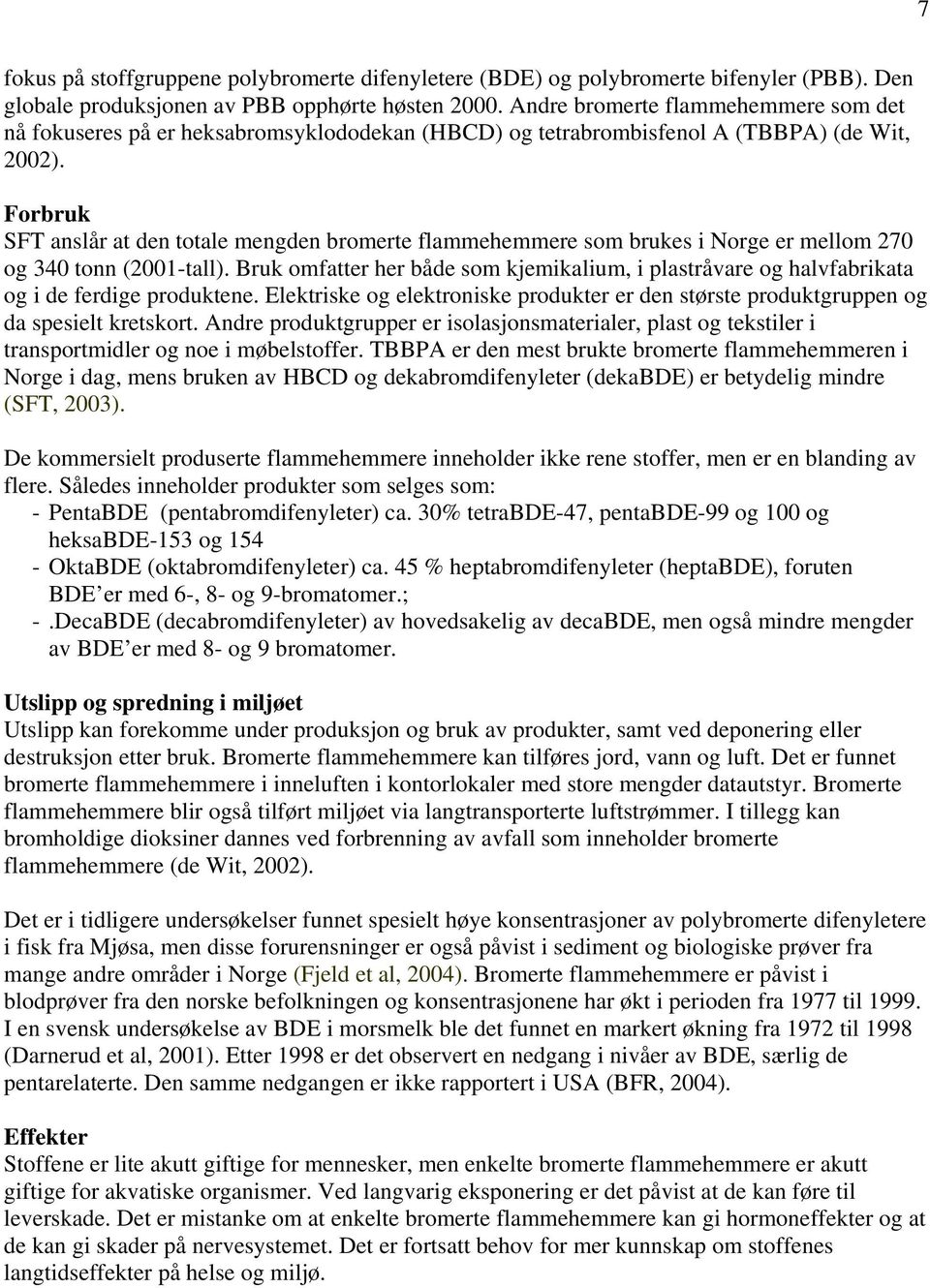 Forbruk SFT anslår at den totale mengden bromerte flammehemmere som brukes i Norge er mellom 270 og 340 tonn (2001-tall).