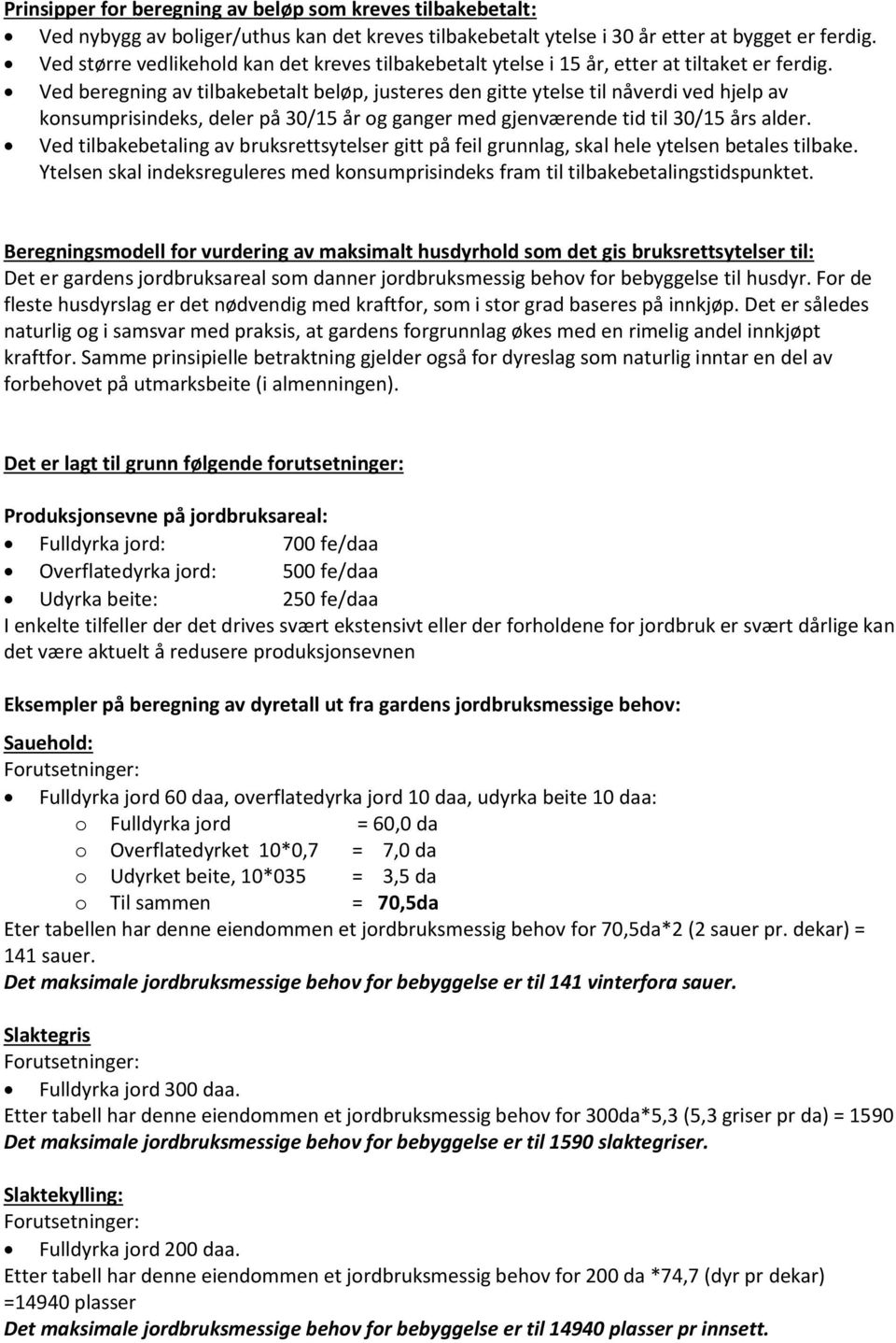 Ved beregning av tilbakebetalt beløp, justeres den gitte ytelse til nåverdi ved hjelp av konsumprisindeks, deler på 30/15 år og ganger med gjenværende tid til 30/15 års alder.