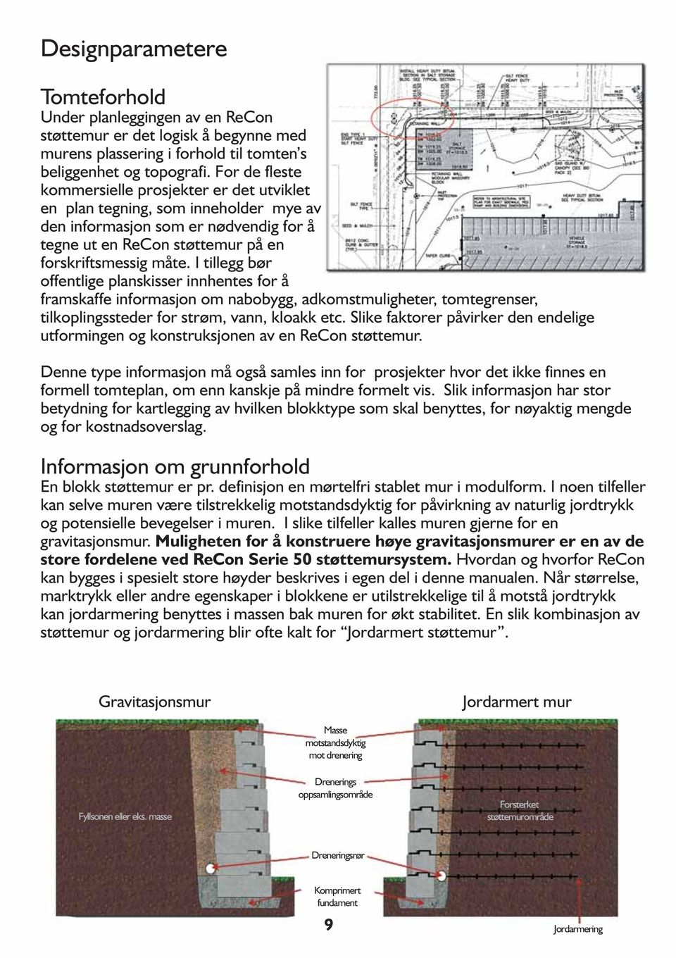 I tillegg bør offentlige planskisser innhentes for å framskaffe informasjon om nabobygg, adkomstmuligheter, tomtegrenser, tilkoplingssteder for strøm, vann, kloakk etc.