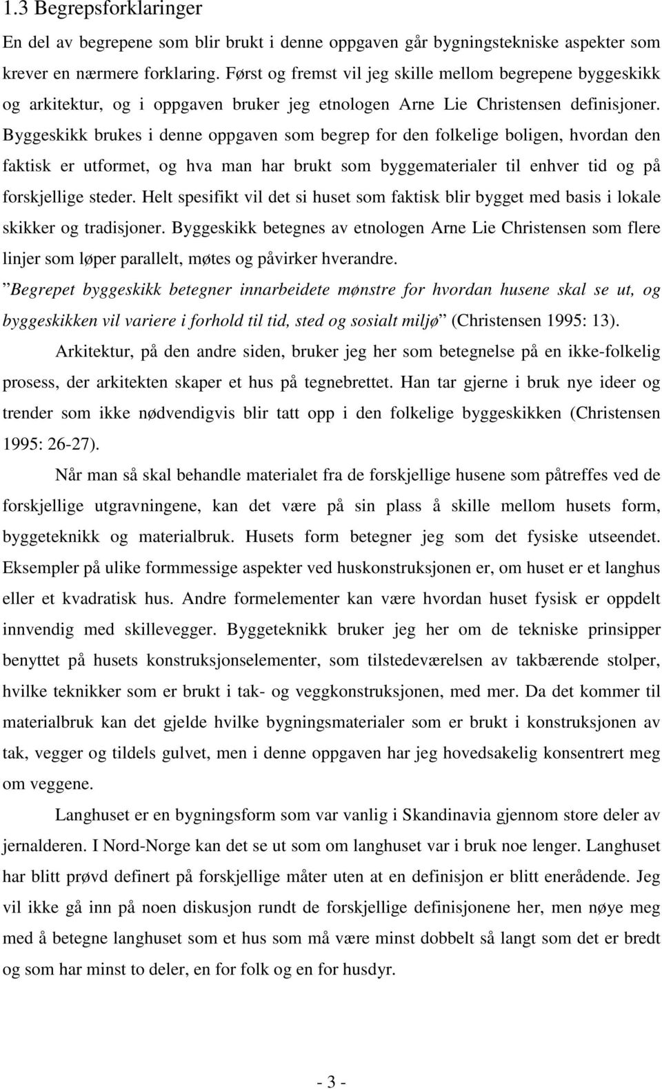 Byggeskikk brukes i denne oppgaven som begrep for den folkelige boligen, hvordan den faktisk er utformet, og hva man har brukt som byggematerialer til enhver tid og på forskjellige steder.