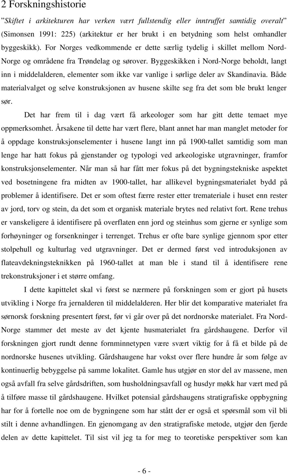 Byggeskikken i Nord-Norge beholdt, langt inn i middelalderen, elementer som ikke var vanlige i sørlige deler av Skandinavia.