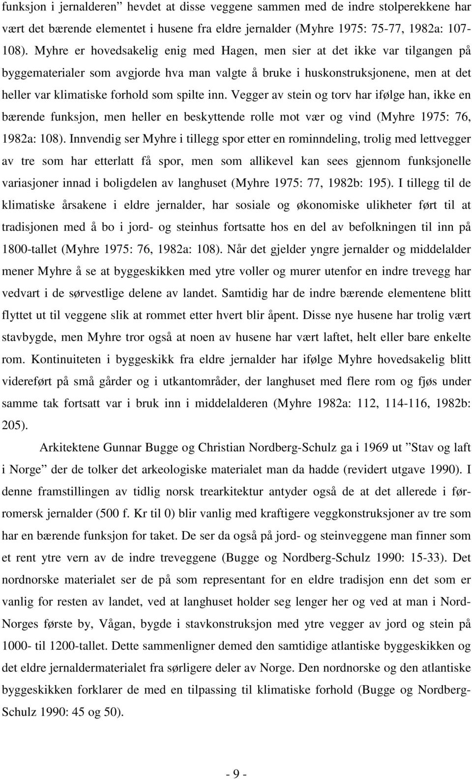 spilte inn. Vegger av stein og torv har ifølge han, ikke en bærende funksjon, men heller en beskyttende rolle mot vær og vind (Myhre 1975: 76, 1982a: 108).