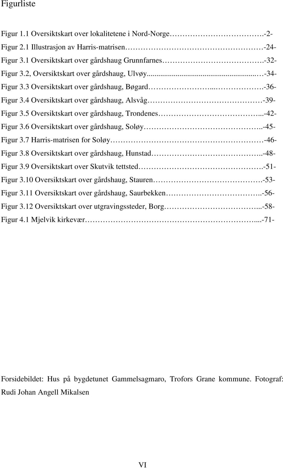 5 Oversiktskart over gårdshaug, Trondenes...-42- Figur 3.6 Oversiktskart over gårdshaug, Soløy..-45- Figur 3.7 Harris-matrisen for Soløy -46- Figur 3.8 Oversiktskart over gårdshaug, Hunstad.