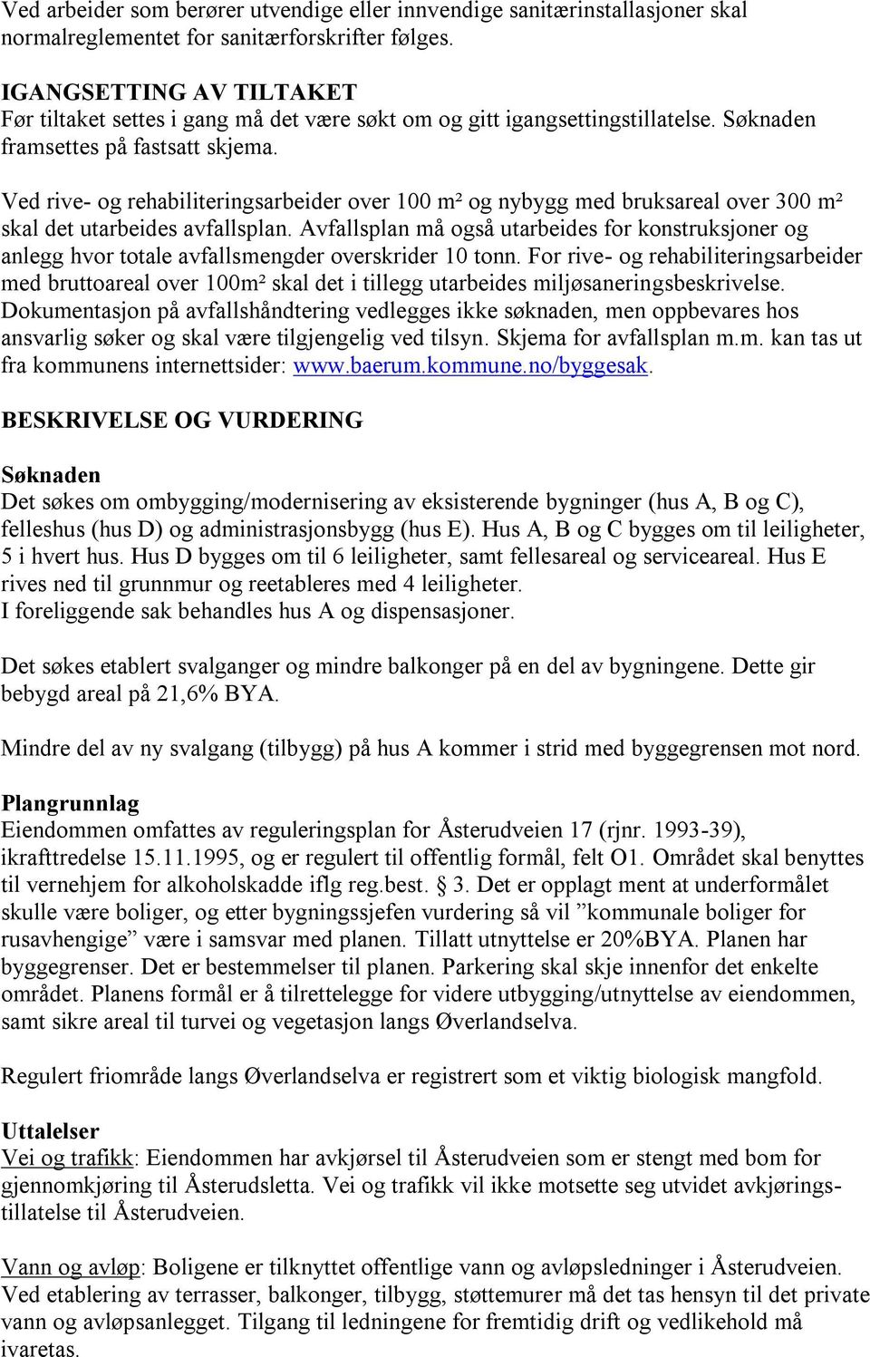 Ved rive- og rehabiliteringsarbeider over 100 m² og nybygg med bruksareal over 300 m² skal det utarbeides avfallsplan.