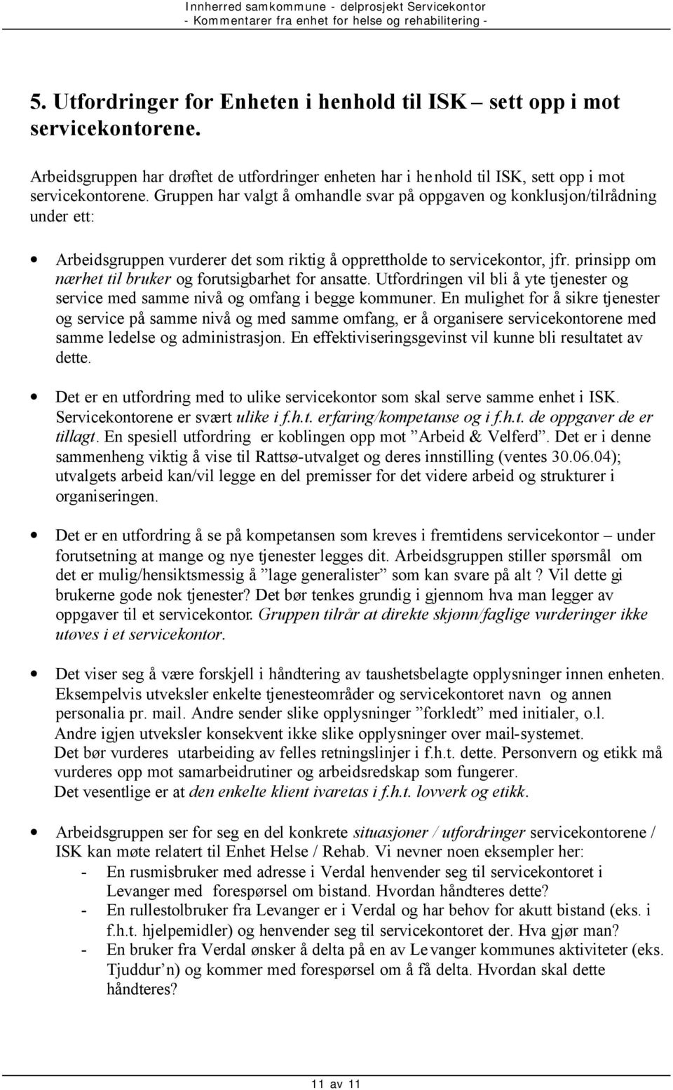 prinsipp om nærhet til bruker og forutsigbarhet for ansatte. Utfordringen vil bli å yte tjenester og service med samme nivå og omfang i begge kommuner.