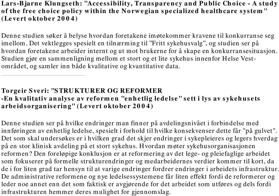 Det vektlegges spesielt en tilnærming til Fritt sykehusvalg, og studien ser på hvordan foretakene arbeider internt og ut mot brukerne for å skape en konkurransesituasjon.