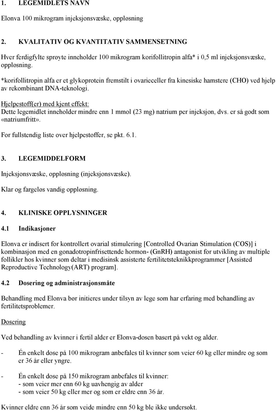 *korifollitropin alfa er et glykoprotein fremstilt i ovarieceller fra kinesiske hamstere (CHO) ved hjelp av rekombinant DNA-teknologi.