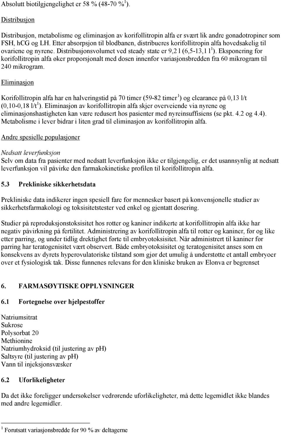 Eksponering for korifollitropin alfa øker proporsjonalt med dosen innenfor variasjonsbredden fra 60 mikrogram til 240 mikrogram.