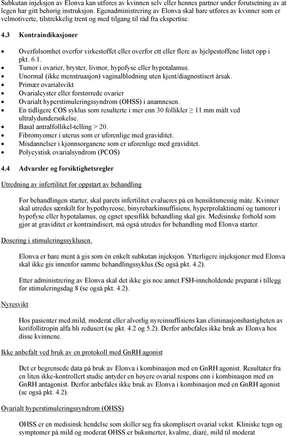 3 Kontraindikasjoner Overfølsomhet overfor virkestoffet eller overfor ett eller flere av hjelpestoffene listet opp i pkt. 6.1. Tumor i ovarier, bryster, livmor, hypofyse eller hypotalamus.