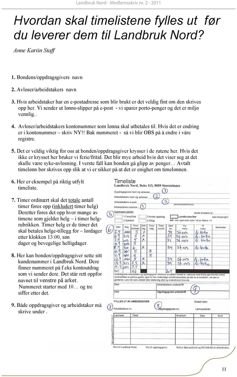 Vi sender ut lønns-slipper på e-post - vi sparer porto-penger og det er miljø vennlig.. 4. Avløser/arbeidstakers kontonummer som lønna skal utbetales til.