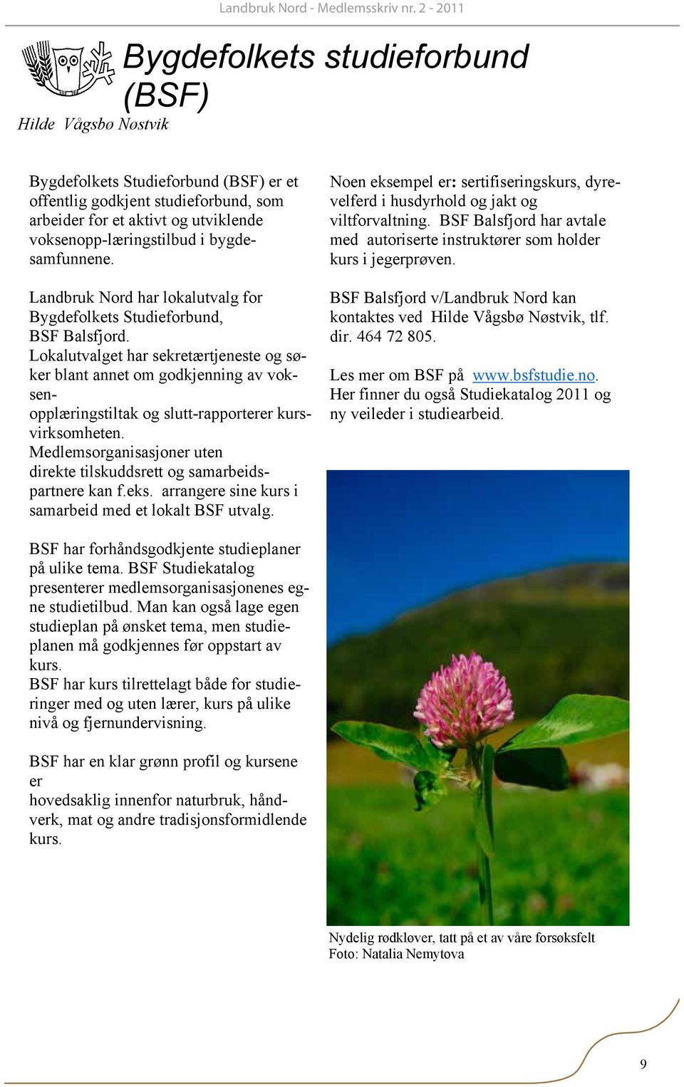 voksenopp-læringstilbud i bygdesamfunnene. Landbruk Nord har lokalutvalg for Bygdefolkets Studieforbund, BSF Balsfjord.