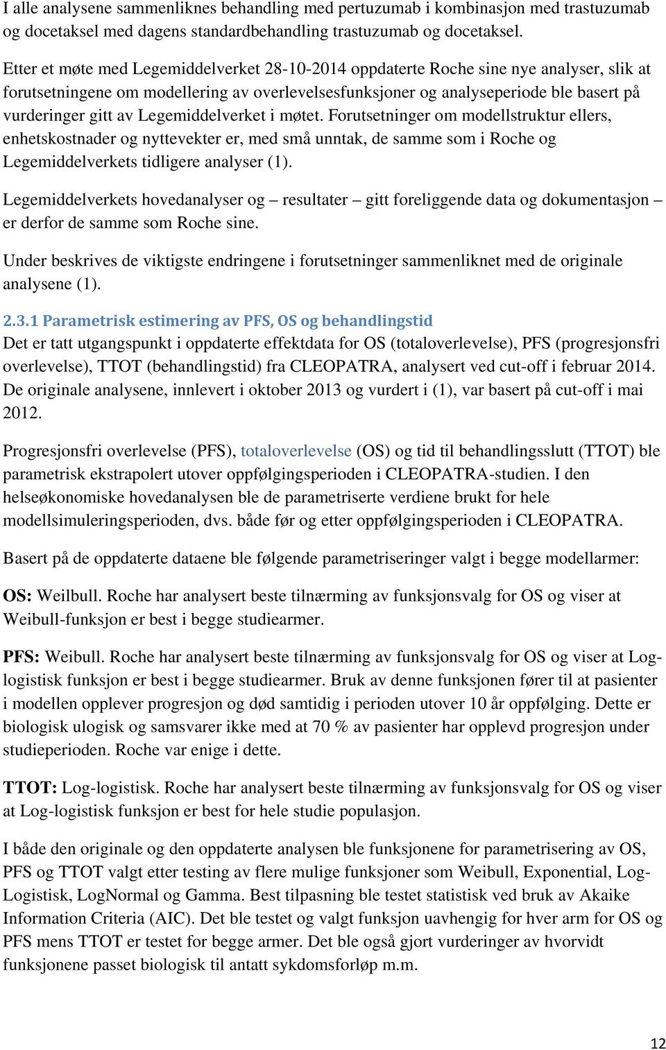 Legemiddelverket i møtet. Forutsetninger om modellstruktur ellers, enhetskostnader og nyttevekter er, med små unntak, de samme som i Roche og Legemiddelverkets tidligere analyser (1).